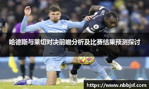 哈德斯与莱切对决前瞻分析及比赛结果预测探讨